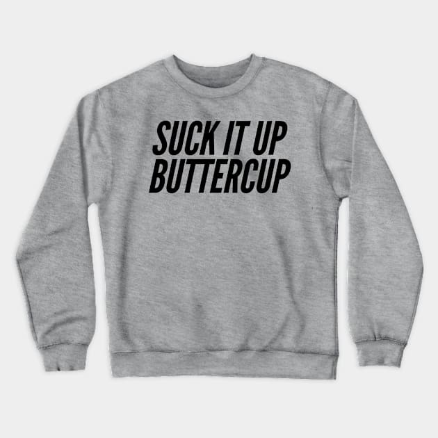 Suck It Up Buttercup Crewneck Sweatshirt by GrayDaiser